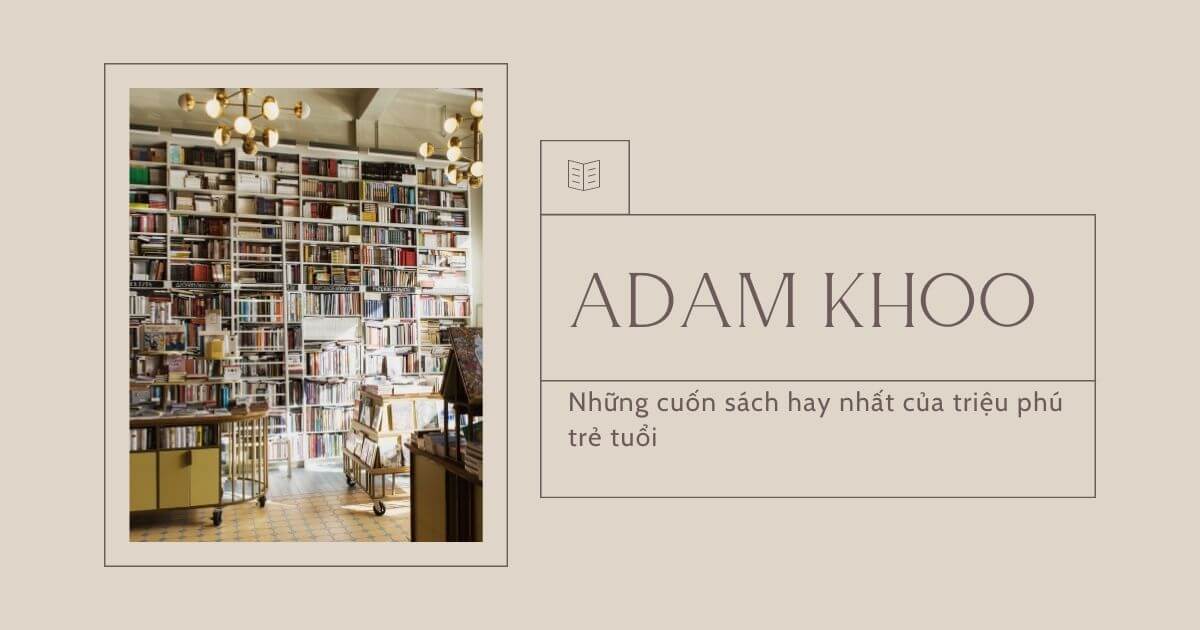 Những cuốn sách hay nhất của triệu phú trẻ tuổi Adam Khoo