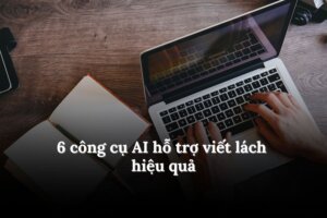 6 công cụ ai hỗ trợ viết lách phổ biến hiện nay